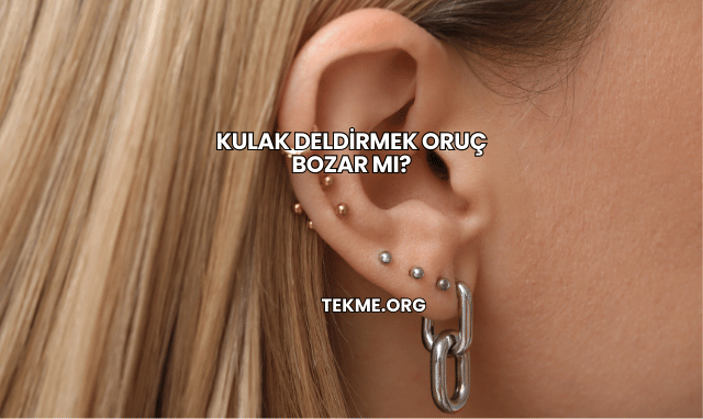 Kulak Deldirmek Oruç Bozar mı?