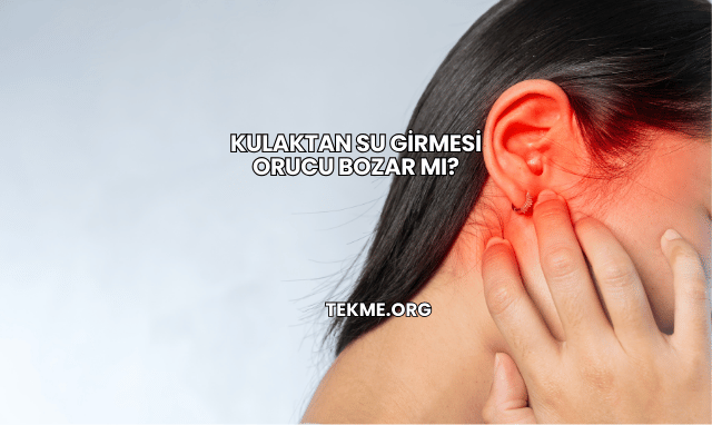 Kulaktan Su Girmesi Orucu Bozar mı?