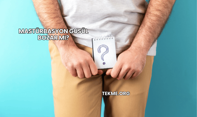 Mastürbasyon Gusül Bozar mı?