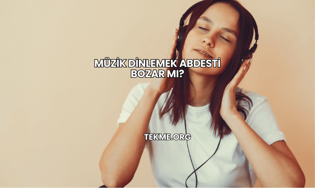 Müzik Dinlemek Abdesti Bozar mı?