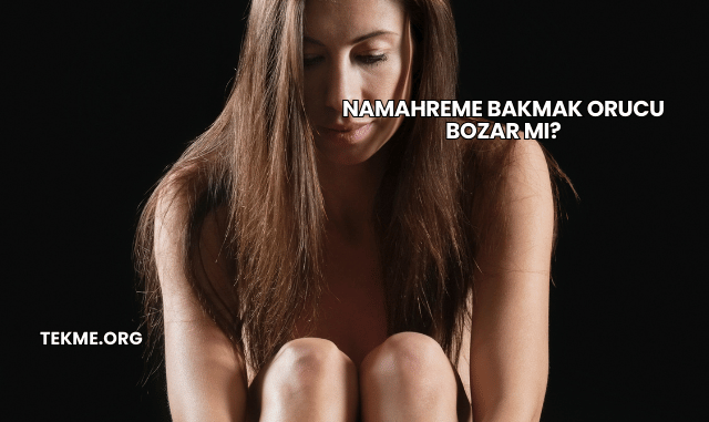 Namahreme Bakmak Orucu Bozar mı?