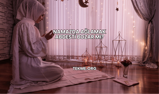 Namazda Ağlamak Abdesti Bozar mı?