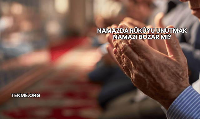 Namazda Rükûyu Unutmak Namazı Bozar mı?