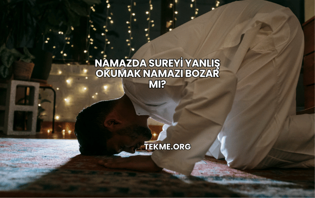 Namazda Sureyi Yanlış Okumak Namazı Bozar mı?