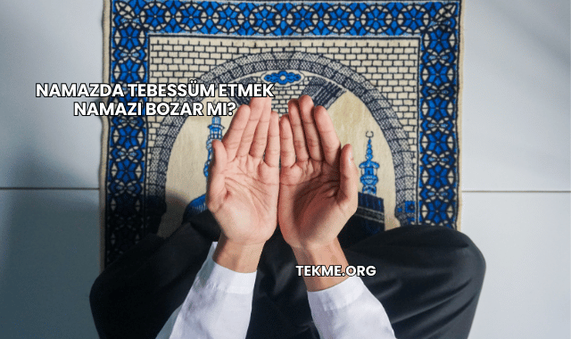 Namazda Tebessüm Etmek Namazı Bozar mı?