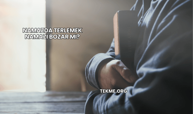 Namazda Terlemek Namazı Bozar mı?