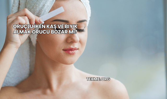 Oruçlu İken Kaş ve Bıyık Almak Orucu Bozar mı?