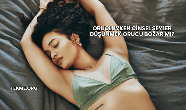 Oruçluyken Cinsel Şeyler Düşünmek Orucu Bozar mı?