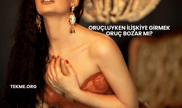 Oruçluyken İlişkiye Girmek Oruç Bozar mı?