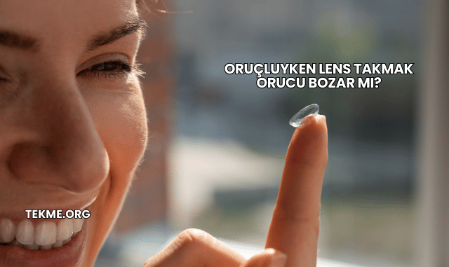 Oruçluyken Lens Takmak Orucu Bozar mı?