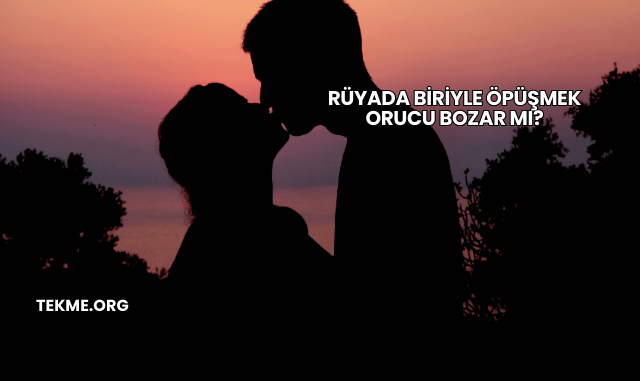 Rüyada Biriyle Öpüşmek Orucu Bozar mı?