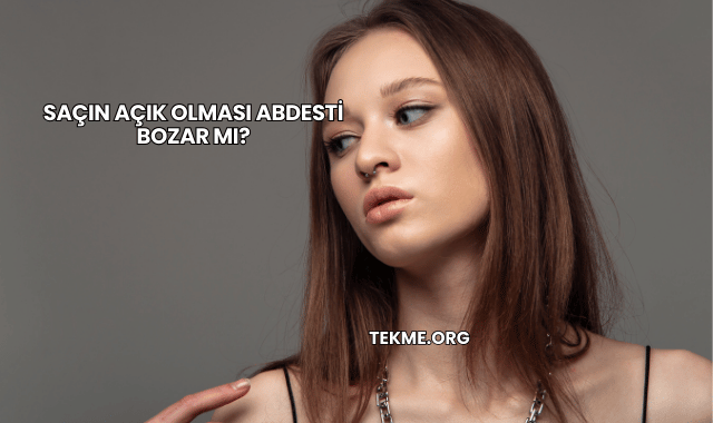 Saçın Açık Olması Abdesti Bozar mı?