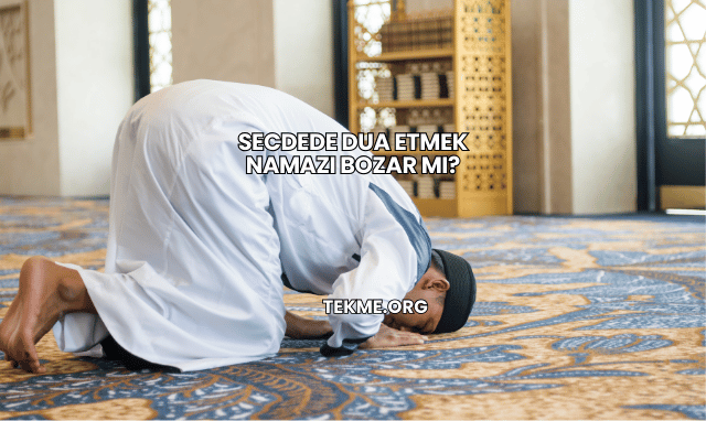 Secdede Dua Etmek Namazı Bozar mı?