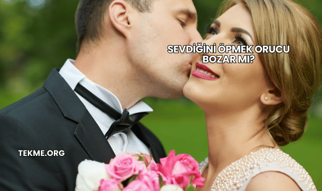 Sevdiğini Öpmek Orucu Bozar mı?