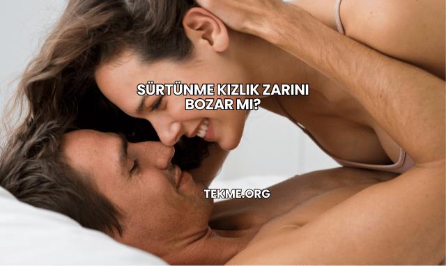 Sürtünme Kızlık Zarını Bozar mı?