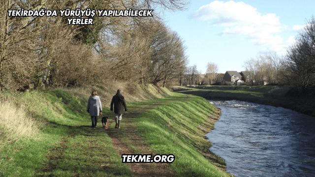 Tekirdağ'da Yürüyüş Yapılabilecek Yerler