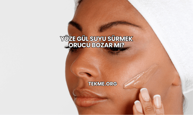 Yüze Gül Suyu Sürmek Orucu Bozar mı?